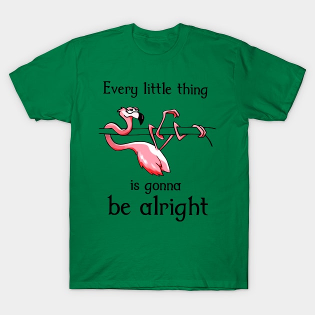 Flamingo Every Little Thing Is Gonna Be Alright T-Shirt by sueannharley12